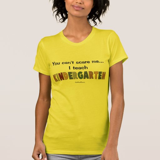 You Can't Scare Me...I Teach Kindergarten Tee Shirts
