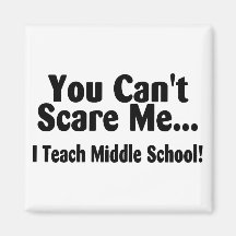 You Cant Scare Me I Teach Middle School Refrigerator Magnet