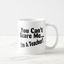 You Cant Scare Me Im A Teacher Mugs