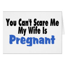 You Can't Scare Me My Wife Is Pregnant Greeting Cards