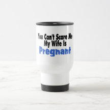 You Can't Scare Me My Wife Is Pregnant Coffee Mugs