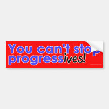 You can't stop progress(ives) bumper stickers