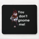YOU DON'T GNOME ME (2) T-shirt Mousepads