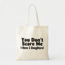 You Dont Scare Me I Have 2 Daughters Bags