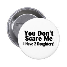 You Dont Scare Me I Have 2 Daughters Buttons
