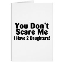 You Dont Scare Me I Have 2 Daughters Greeting Card