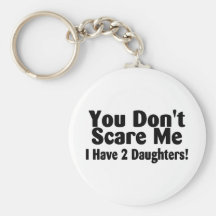 You Dont Scare Me I Have 2 Daughters Keychain