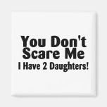You Dont Scare Me I Have 2 Daughters Magnets
