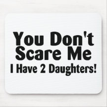 You Dont Scare Me I Have 2 Daughters Mousemats