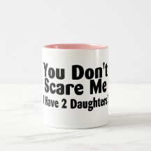 You Dont Scare Me I Have 2 Daughters Mug