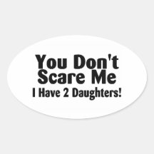 You Dont Scare Me I Have 2 Daughters Oval Stickers
