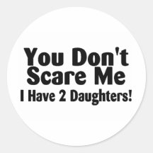 You Dont Scare Me I Have 2 Daughters Round Stickers
