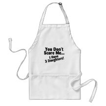 You Dont Scare Me I Have 3 Daughters Aprons