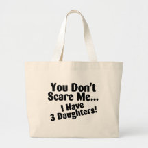 You Dont Scare Me I Have 3 Daughters Bags