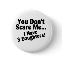 You Dont Scare Me I Have 3 Daughters