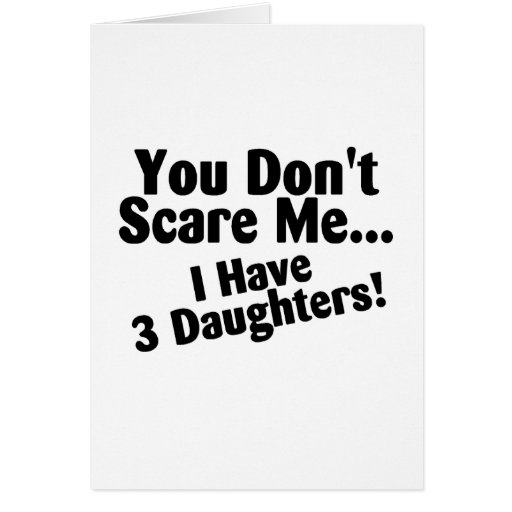 You Dont Scare Me I Have 3 Daughters Cards