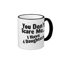 You Dont Scare Me I Have 4 Daughters Mug