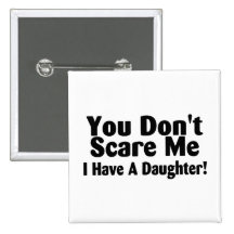 You Dont Scare Me I Have A Daughter Button
