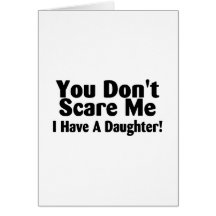 You Dont Scare Me I Have A Daughter Greeting Card