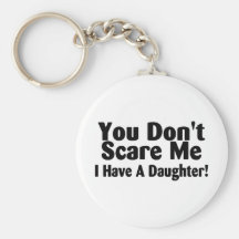 You Dont Scare Me I Have A Daughter Keychain