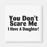 You Dont Scare Me I Have A Daughter Refrigerator Magnets