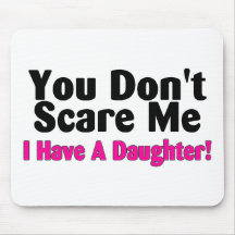You Dont Scare Me I Have A Daughter Mousepad