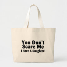 You Dont Scare Me I Have A Daughter Tote Bags