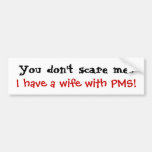 You don't scare me I have a wife with PMS Bumper Sticker