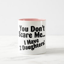 You Dont Scare Me I Have Daughters Mugs
