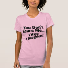 You Dont Scare Me I Have Four Daughters Tshirt