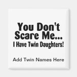 You Dont Scare Me I Have Twin Daughters Refrigerator Magnet