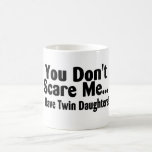 You Dont Scare Me I Have Twin Daughters Mugs