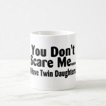 You Dont Scare Me I Have Twin Daughters Mugs