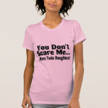 You Don't Scare Me I Have Twin Daughters T Shirts