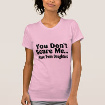 You Don't Scare Me I Have Twin Daughters T Shirts