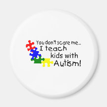 You dont Scare Me I Teach Kids With Autism Fridge Magnet