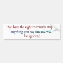You Have The Right To Remain Stupid Bumper Stickers