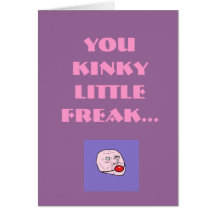 You kinky little freak... cards