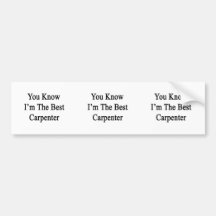 You Know I'm The Best Carpenter. Bumper Sticker