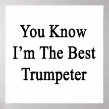 You Know I'm The Best Trumpeter Posters