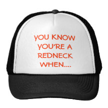 YOU KNOW YOU'RE A REDNECK WHEN.... HATS