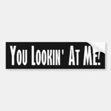 You Lookin at me? Bumper Stickers