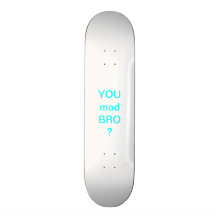 You mad Bro skateboard