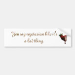 You say vegetarian like it's a bad thing. bumper stickers