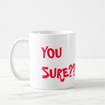 YOU SURE??  I"M SURE!! COFFEE MUGS