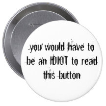 you would have to be an IDIOT to read this button