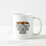 You'd Drink Too...Basketball Coach Coffee Mugs