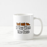 You'd Drink Too...Boss Coffee Mug