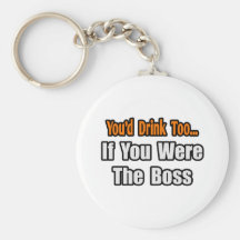 You'd Drink Too...Boss Keychain