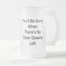You'll Be Sorry When There's No Clean Oceans Left Coffee Mug